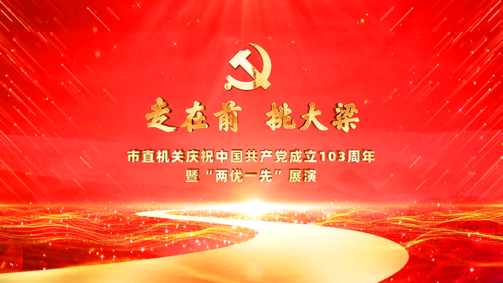 “走在前 挑大梁”市直機(jī)關(guān)慶祝中國共產(chǎn)黨成立103